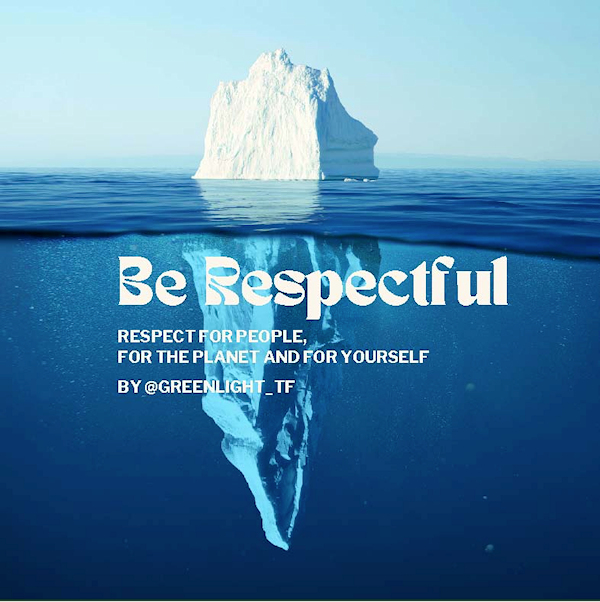 Be respectful! Respect for people, for the planet and for yourself