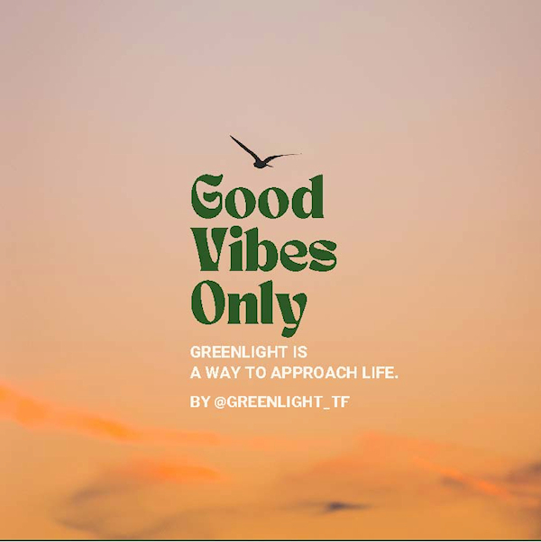 Good vibes only - Greenlight is a way to approach life